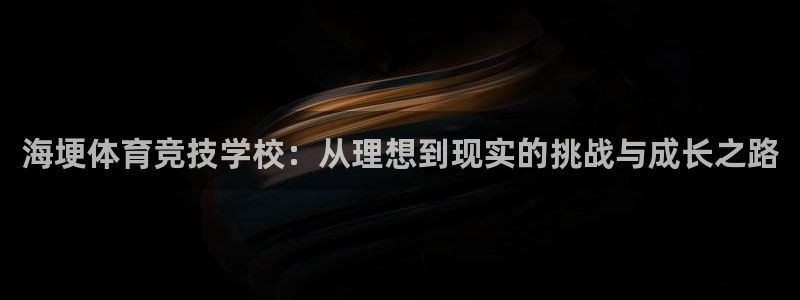 乐球体育观看高清直播：海埂体育竞技学校：从理想到现实的挑战与成长之路