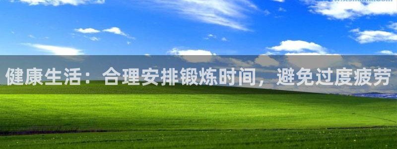 乐球体育app官网：健康生活：合理安排锻炼时间，避免过度疲劳